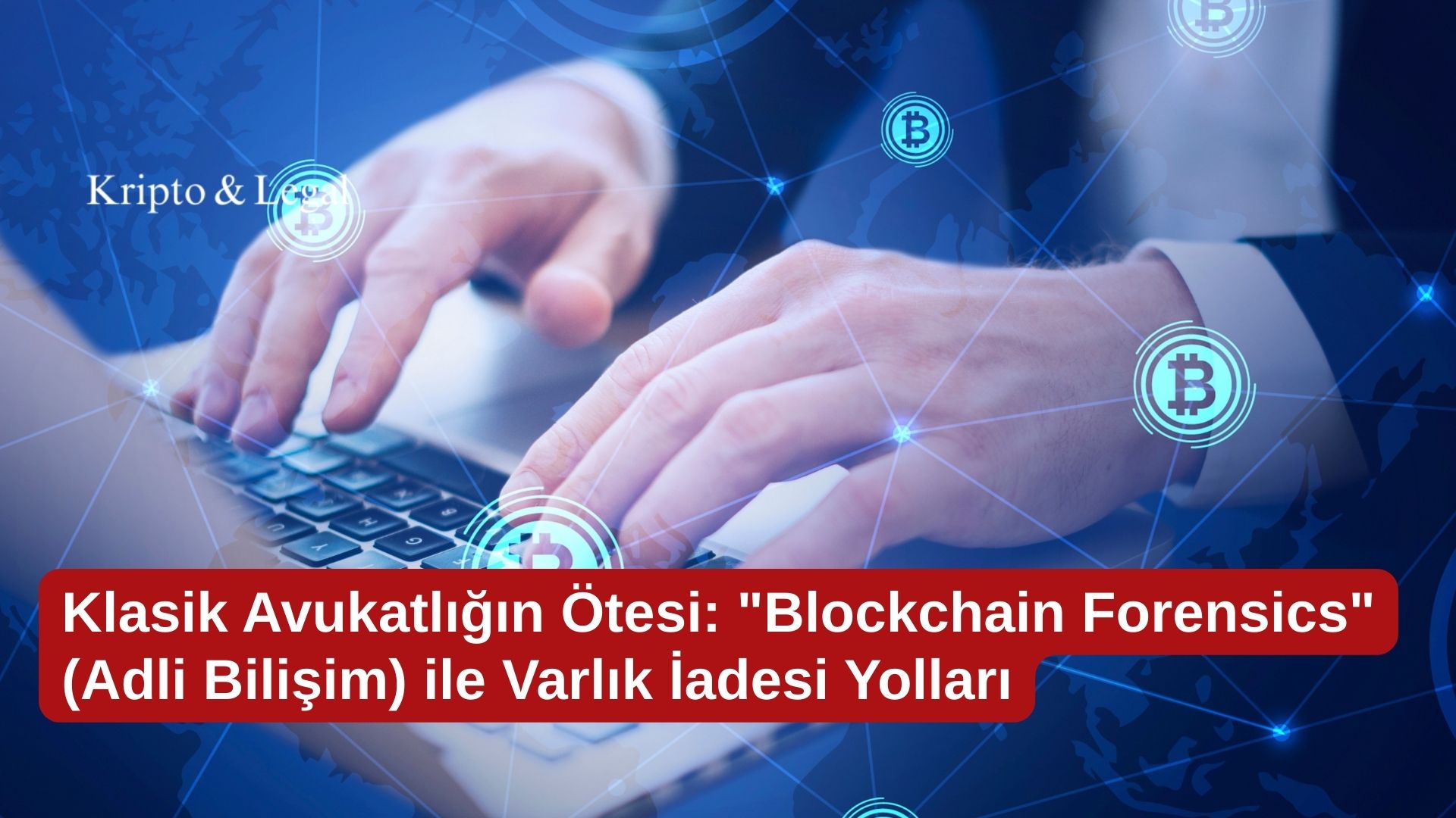 Klasik Avukatlığın Ötesi: "Blockchain Forensics" (Adli Bilişim) ile Varlık İadesi Yolları