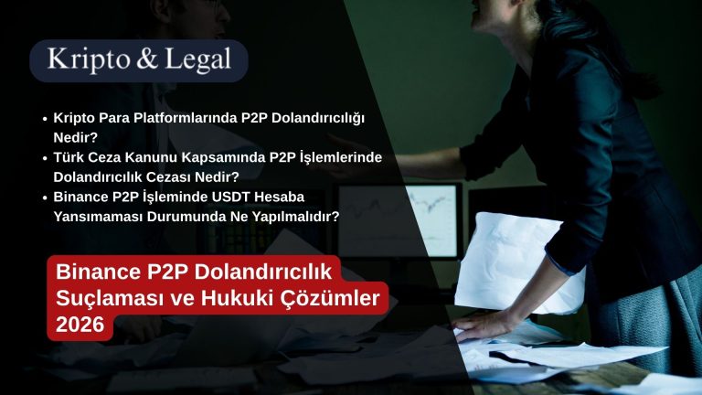 Binance P2P Dolandırıcılık Suçlaması ve Hukuki Çözümler 2026