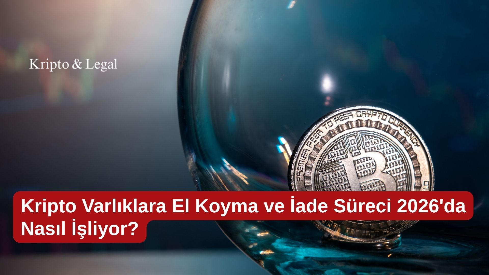 Kripto Varlıklara El Koyma ve İade Süreci 2026'da Nasıl İşliyor?